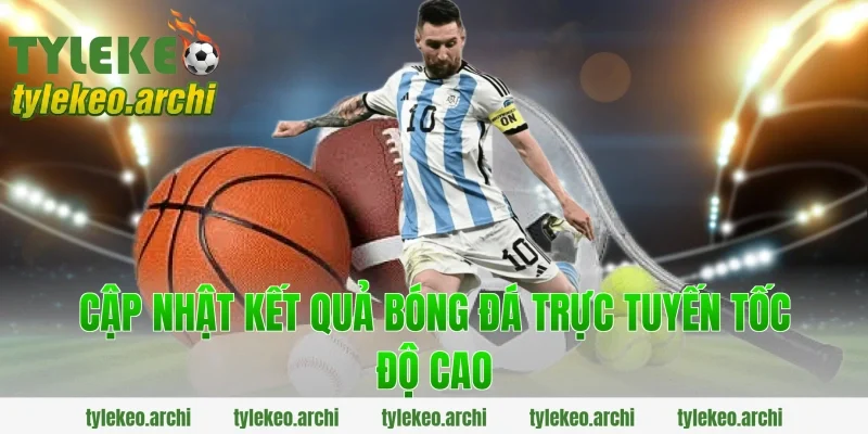 Cập Nhật Kết Quả Bóng Đá Trực Tuyến Tốc Độ Cao