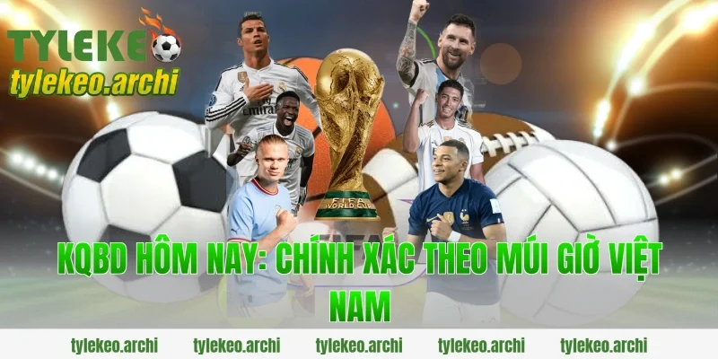 KQBD Hôm Nay: Chính Xác Theo Múi Giờ Việt Nam